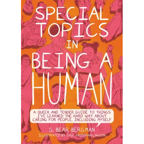 Special Topics in Being a Human: A Queer and Tender Guide to Things I've Learned the Hard Way about Caring for People, Including Myself