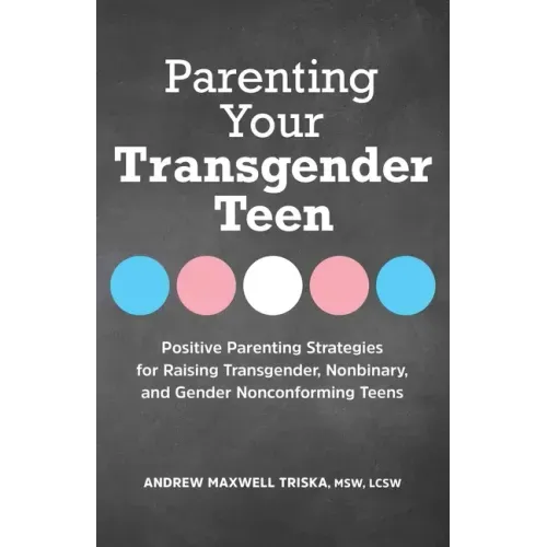Parenting Your Transgender Teen: Positive Parenting Strategies for Raising Transgender, Nonbinary, and Gender Nonconforming Teens
