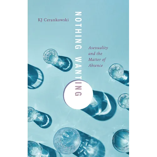 Nothing Wanting: Asexuality and the Matter of Absence