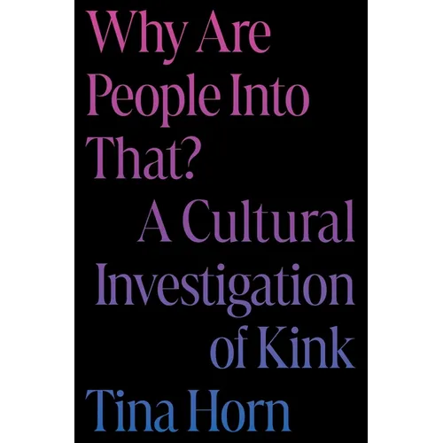 Why Are People Into That?: A Cultural Investigation of Kink